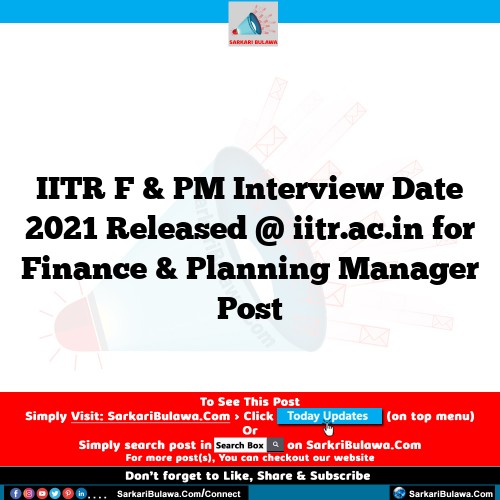 IITR F & PM Interview Date 2021 Released @ iitr.ac.in for Finance & Planning Manager Post