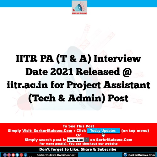 IITR PA (T & A) Interview Date 2021 Released @ iitr.ac.in for Project Assistant (Tech & Admin) Post