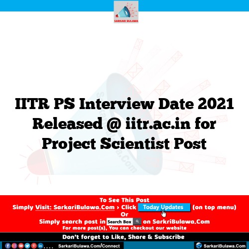 IITR PS Interview Date 2021 Released @ iitr.ac.in for Project Scientist Post