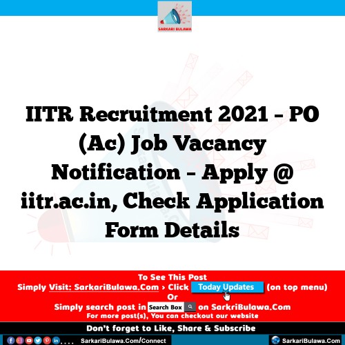 IITR Recruitment 2021 – PO (Ac) Job Vacancy Notification – Apply @ iitr.ac.in, Check Application Form Details