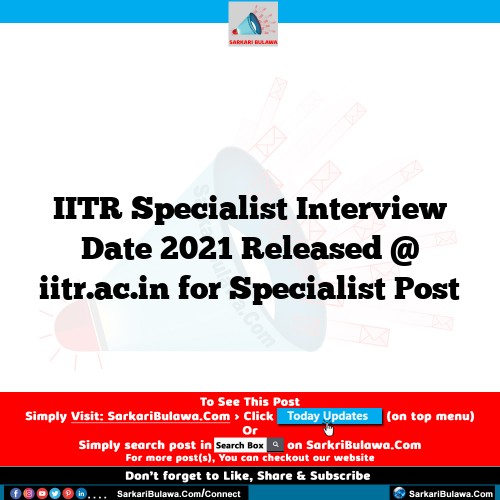 IITR Specialist  Interview Date 2021 Released @ iitr.ac.in for Specialist  Post