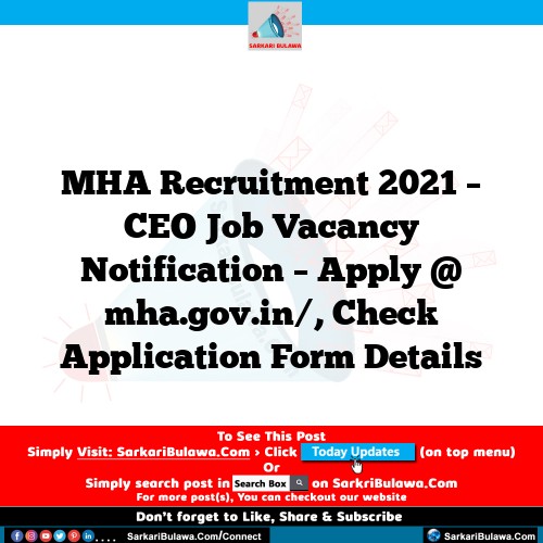 MHA Recruitment 2021 – CEO Job Vacancy Notification – Apply @ mha.gov.in/, Check Application Form Details