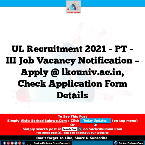 UL Recruitment 2021 – PT – III Job Vacancy Notification – Apply @ lkouniv.ac.in, Check Application Form Details