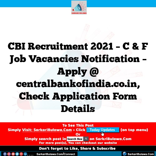 CBI Recruitment 2021 – C & F Job Vacancies Notification – Apply @ centralbankofindia.co.in, Check Application Form Details