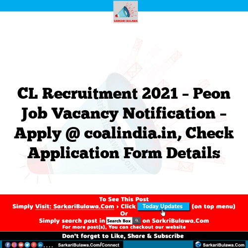 CL Recruitment 2021 – Peon Job Vacancy Notification – Apply @ coalindia.in, Check Application Form Details