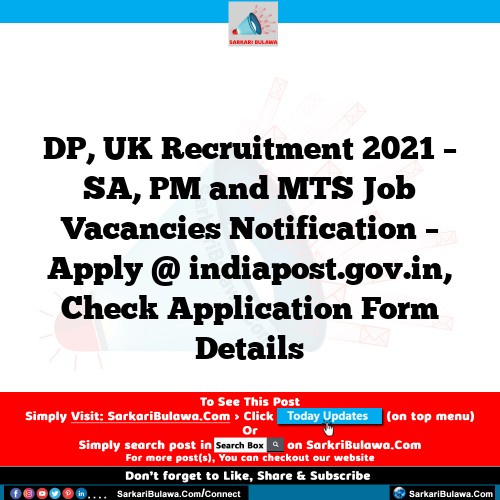 DP, UK Recruitment 2021 – SA, PM and MTS Job Vacancies Notification – Apply @ indiapost.gov.in, Check Application Form Details