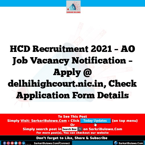 HCD Recruitment 2021 – AO Job Vacancy Notification – Apply @ delhihighcourt.nic.in, Check Application Form Details
