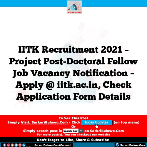 IITK Recruitment 2021 – Project Post-Doctoral Fellow Job Vacancy Notification – Apply @ iitk.ac.in, Check Application Form Details