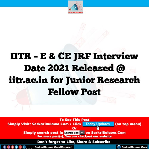 IITR – E & CE JRF Interview Date 2021 Released @ iitr.ac.in for Junior Research Fellow Post