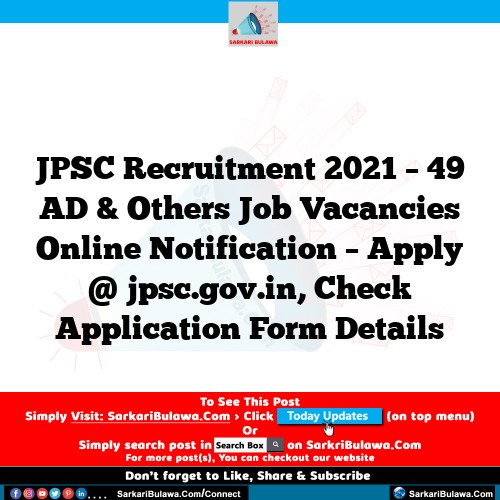 JPSC Recruitment 2021 – 49 AD & Others Job Vacancies Online Notification – Apply @ jpsc.gov.in, Check Application Form Details