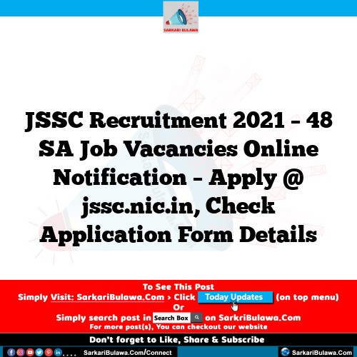 JSSC Recruitment 2021 – 48 SA Job Vacancies Online Notification – Apply @ jssc.nic.in, Check Application Form Details