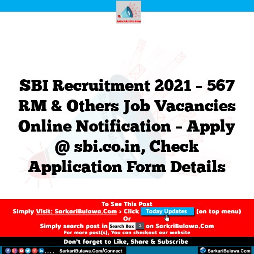 SBI Recruitment 2021 – 567 RM & Others Job Vacancies Online Notification – Apply @ sbi.co.in, Check Application Form Details