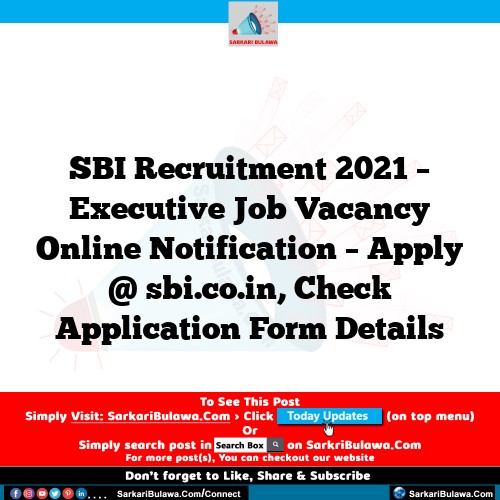 SBI Recruitment 2021 – Executive Job Vacancy Online Notification – Apply @ sbi.co.in, Check Application Form Details
