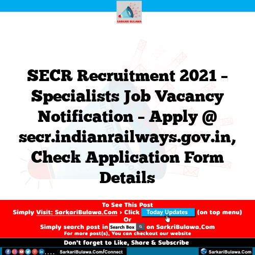 SECR Recruitment 2021 – Specialists Job Vacancy Notification – Apply @ secr.indianrailways.gov.in, Check Application Form Details