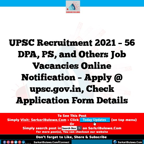 UPSC Recruitment 2021 – 56 DPA, PS, and Others Job Vacancies Online Notification – Apply @ upsc.gov.in, Check Application Form Details