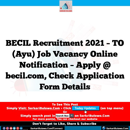 BECIL Recruitment 2021 – TO (Ayu) Job Vacancy Online Notification – Apply @ becil.com, Check Application Form Details
