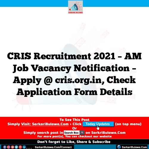 CRIS Recruitment 2021 – AM Job Vacancy Notification – Apply @ cris.org.in, Check Application Form Details