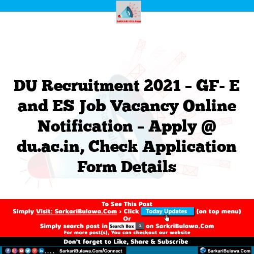 DU Recruitment 2021 – GF- E and ES Job Vacancy Online Notification – Apply @ du.ac.in, Check Application Form Details