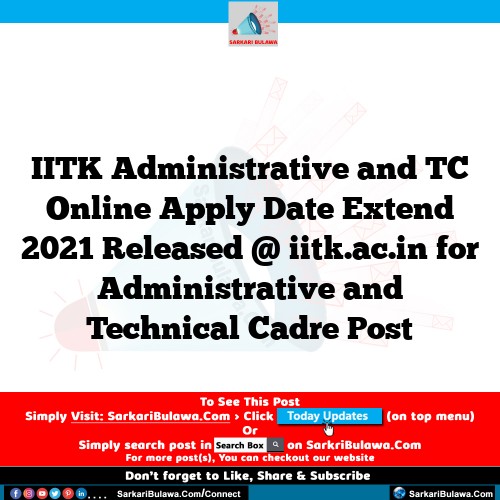 IITK Administrative and TC Online Apply Date Extend 2021 Released @ iitk.ac.in for Administrative and Technical Cadre Post