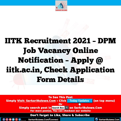 IITK Recruitment 2021 – DPM Job Vacancy Online Notification – Apply @ iitk.ac.in, Check Application Form Details