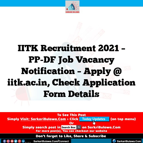 IITK Recruitment 2021 – PP-DF Job Vacancy Notification – Apply @ iitk.ac.in, Check Application Form Details