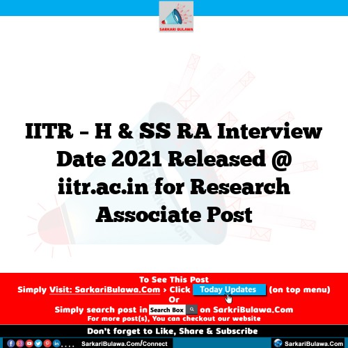 IITR – H & SS RA Interview Date 2021 Released @ iitr.ac.in for Research Associate Post