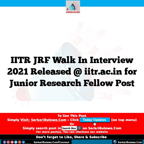 IITR JRF Walk In Interview 2021 Released @ iitr.ac.in for Junior Research Fellow Post