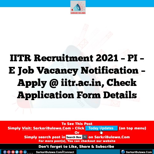 IITR Recruitment 2021 – PI – E Job Vacancy Notification – Apply @ iitr.ac.in, Check Application Form Details