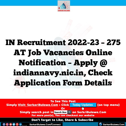 IN Recruitment 2022-23 – 275 AT Job Vacancies Online Notification – Apply @ indiannavy.nic.in, Check Application Form Details