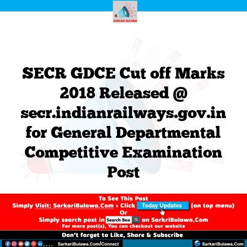 SECR GDCE Cut off Marks 2018 Released @ secr.indianrailways.gov.in for General Departmental Competitive Examination Post
