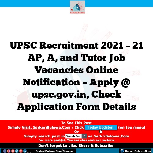 UPSC Recruitment 2021 – 21 AP, A, and Tutor Job Vacancies Online Notification – Apply @ upsc.gov.in, Check Application Form Details