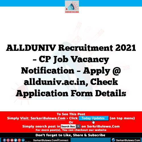 ALLDUNIV Recruitment 2021 – CP Job Vacancy Notification – Apply @ allduniv.ac.in, Check Application Form Details