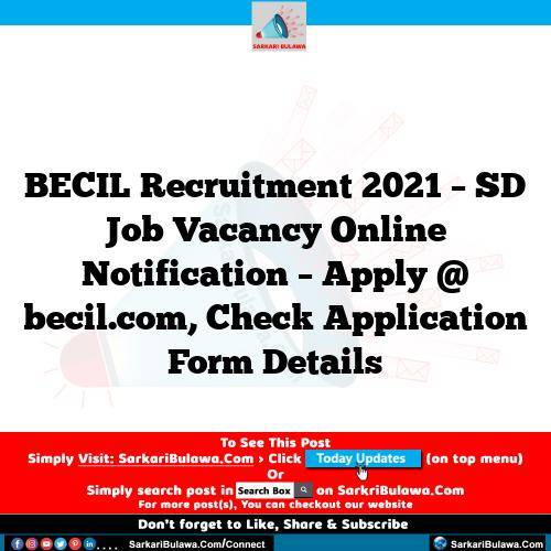 BECIL Recruitment 2021 – SD Job Vacancy Online Notification – Apply @ becil.com, Check Application Form Details