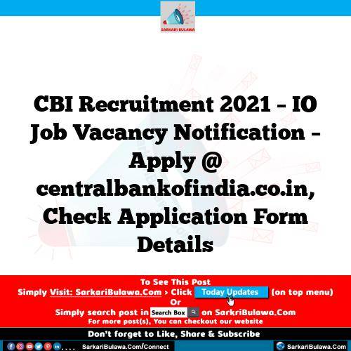 CBI Recruitment 2021 – IO Job Vacancy Notification – Apply @ centralbankofindia.co.in, Check Application Form Details