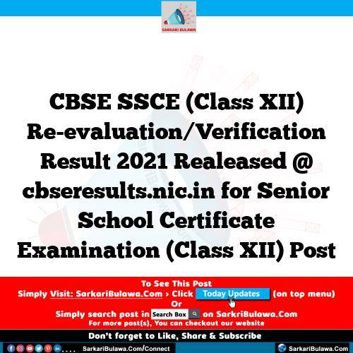 CBSE SSCE (Class XII) Re-evaluation/Verification Result 2021 Realeased @ cbseresults.nic.in for Senior School Certificate Examination (Class XII) Post