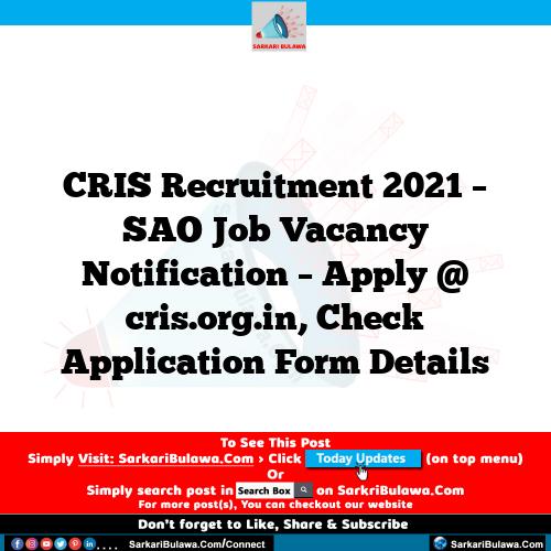 CRIS Recruitment 2021 – SAO Job Vacancy Notification – Apply @ cris.org.in, Check Application Form Details