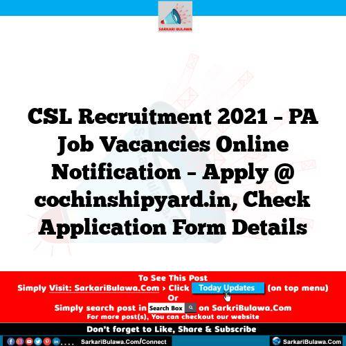 CSL Recruitment 2021 – PA Job Vacancies Online Notification – Apply @ cochinshipyard.in, Check Application Form Details