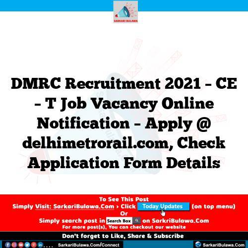 DMRC Recruitment 2021 – CE – T Job Vacancy Online Notification – Apply @ delhimetrorail.com, Check Application Form Details