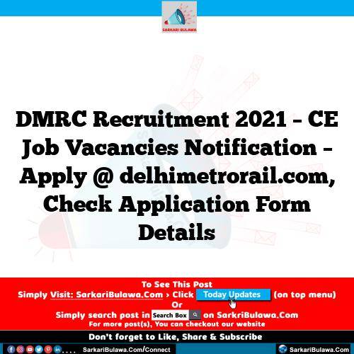 DMRC Recruitment 2021 – CE Job Vacancies Notification – Apply @ delhimetrorail.com, Check Application Form Details