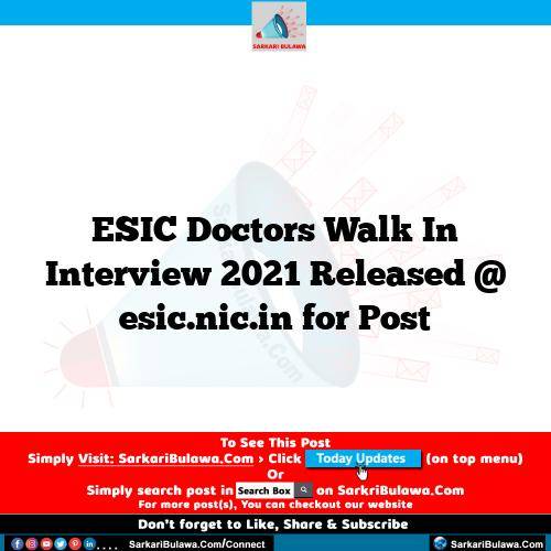 ESIC Doctors Walk In Interview 2021 Released @ esic.nic.in for  Post