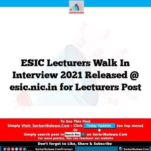ESIC Lecturers Walk In Interview 2021 Released @ esic.nic.in for Lecturers Post