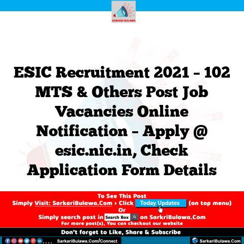 ESIC Recruitment 2021 – 102 MTS & Others Post Job Vacancies Online Notification – Apply @ esic.nic.in, Check Application Form Details