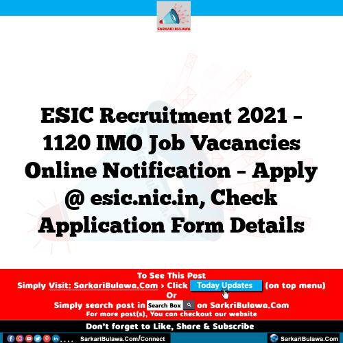 ESIC Recruitment 2021 – 1120 IMO Job Vacancies Online Notification – Apply @ esic.nic.in, Check Application Form Details