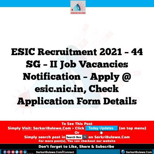 ESIC Recruitment 2021 – 44 SG – II Job Vacancies Notification – Apply @ esic.nic.in, Check Application Form Details
