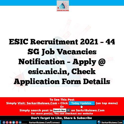 ESIC Recruitment 2021 – 44 SG Job Vacancies Notification – Apply @ esic.nic.in, Check Application Form Details