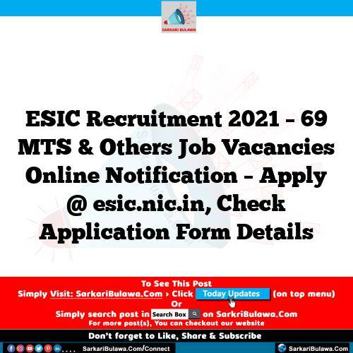 ESIC Recruitment 2021 – 69 MTS & Others Job Vacancies Online Notification – Apply @ esic.nic.in, Check Application Form Details