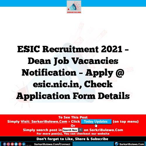 ESIC Recruitment 2021 – Dean Job Vacancies Notification – Apply @ esic.nic.in, Check Application Form Details