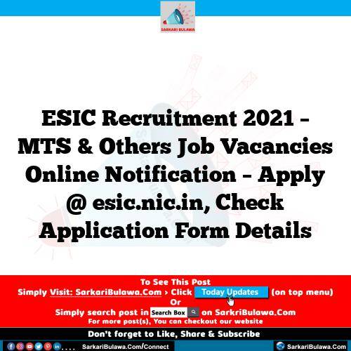 ESIC Recruitment 2021 – MTS & Others Job Vacancies Online Notification – Apply @ esic.nic.in, Check Application Form Details