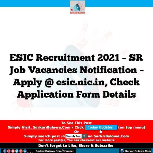 ESIC Recruitment 2021 – SR Job Vacancies Notification – Apply @ esic.nic.in, Check Application Form Details