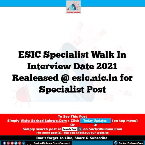 ESIC Specialist Walk In Interview Date 2021 Realeased @ esic.nic.in for Specialist Post